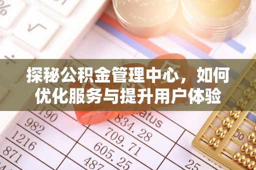 婺城探秘公积金管理中心，如何优化服务与提升用户体验