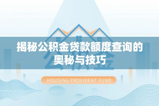 婺城揭秘公积金贷款额度查询的奥秘与技巧