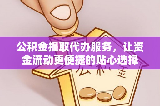 婺城公积金提取代办服务，让资金流动更便捷的贴心选择
