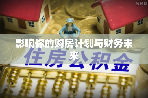 婺城影响你的购房计划与财务未来
