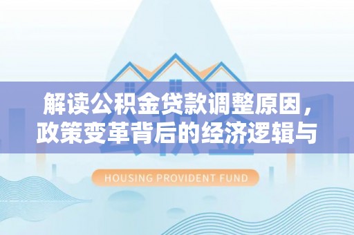 婺城解读公积金贷款调整原因，政策变革背后的经济逻辑与民生影响